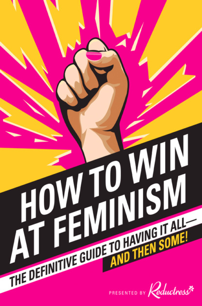 Reductress - How to Win at Feminism: The Definitive Guide to Having It All... And Then Some!