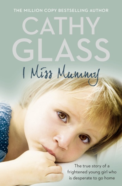 Cathy Glass - I Miss Mummy: The true story of a frightened young girl who is desperate to go home