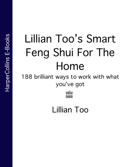 Lillian Toos Smart Feng Shui For The Home: 188 brilliant ways to work with what youve got