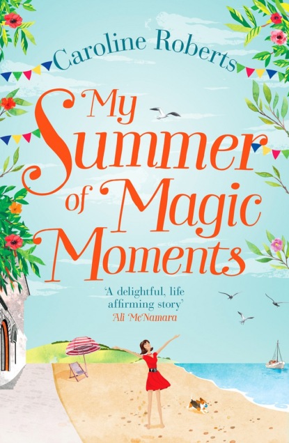 Caroline  Roberts - My Summer of Magic Moments: Uplifting and romantic - the perfect, feel good holiday read!