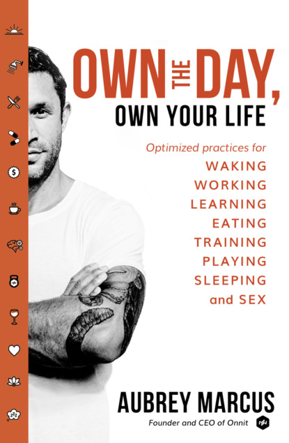 Own the Day, Own Your Life: Optimised practices for waking, working, learning, eating, training, playing, sleeping and sex (Aubrey  Marcus). 