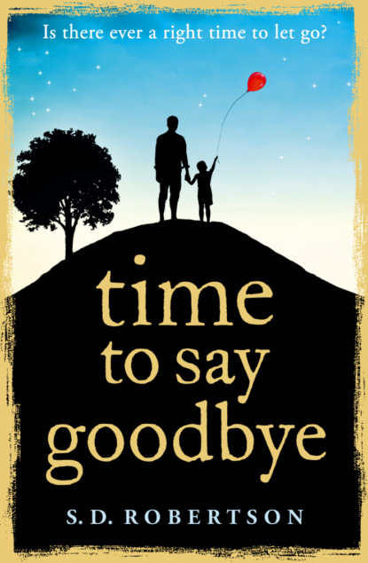 S.D. Robertson — Time to Say Goodbye: a heart-rending novel about a father’s love for his daughter