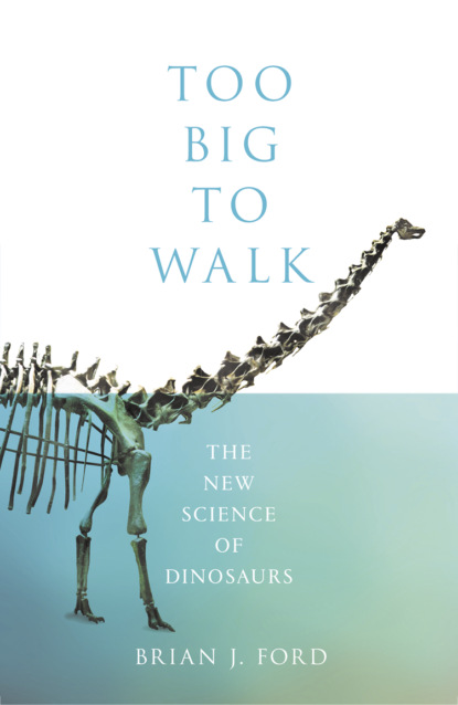 Too Big to Walk: The New Science of Dinosaurs - Brian Ford J.