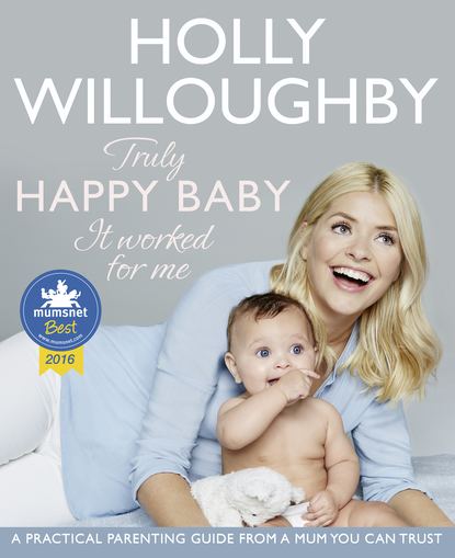 Holly  Willoughby - Truly Happy Baby ... It Worked for Me: A practical parenting guide from a mum you can trust