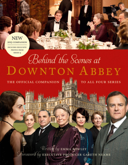 Behind the Scenes at Downton Abbey: The official companion to all four series (Emma  Rowley).  - Скачать | Читать книгу онлайн