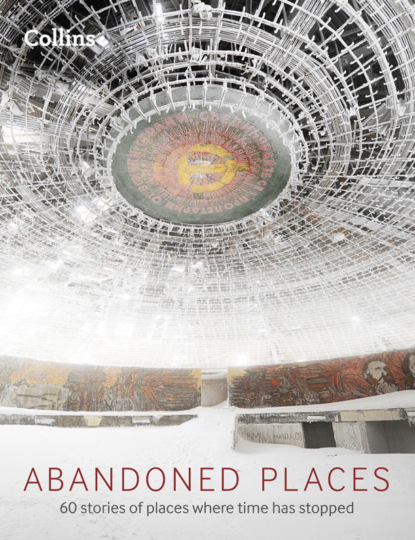 Abandoned Places: 60 stories of places where time stopped (Richard  Happer). 