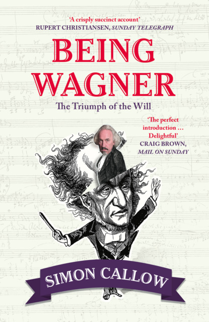 Being Wagner: The Triumph of the Will - Simon  Callow