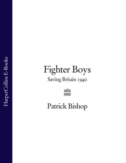 Fighter Boys: Saving Britain 1940 (Patrick  Bishop). 