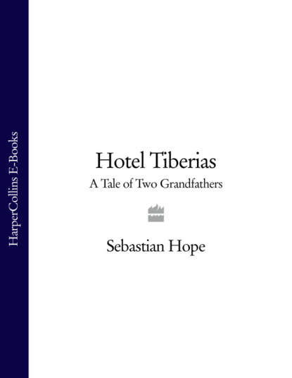 Sebastian  Hope - Hotel Tiberias: A Tale of Two Grandfathers