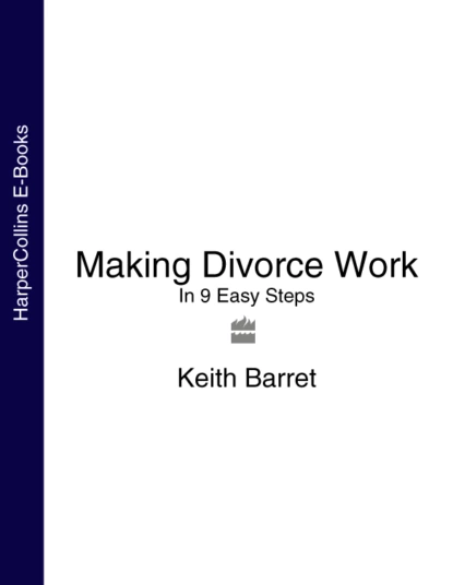 Обложка книги Making Divorce Work: In 9 Easy Steps, Keith Barret