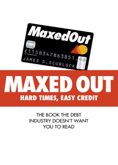 Maxed Out: Hard Times, Easy Credit - James Scurlock D.