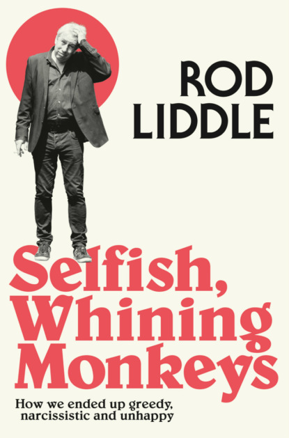 Selfish Whining Monkeys: How we Ended Up Greedy, Narcissistic and Unhappy