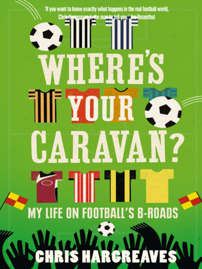 Chris Hargreaves - Where’s Your Caravan?: My Life on Football’s B-Roads