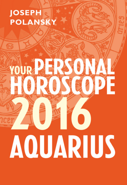 Aquarius 2016: Your Personal Horoscope - Joseph Polansky