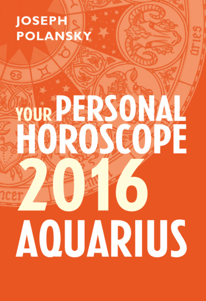 Joseph Polansky — Aquarius 2016: Your Personal Horoscope