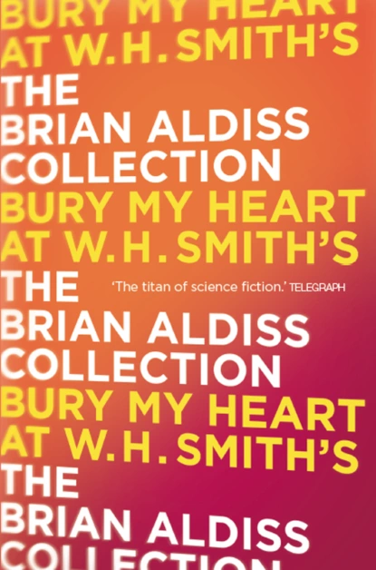 Обложка книги Bury My Heart At W. H. Smith’s, Brian  Aldiss