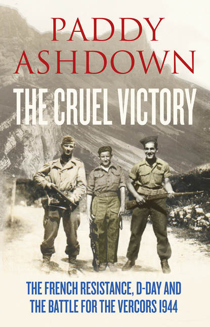 The Cruel Victory: The French Resistance, D-Day and the Battle for the Vercors 1944 - Paddy  Ashdown