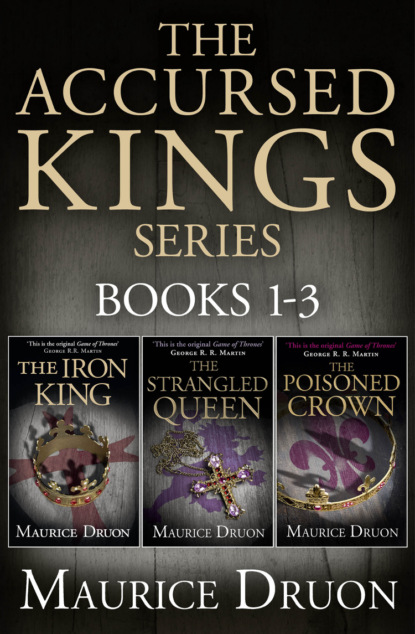 Морис Дрюон — The Accursed Kings Series Books 1-3: The Iron King, The Strangled Queen, The Poisoned Crown