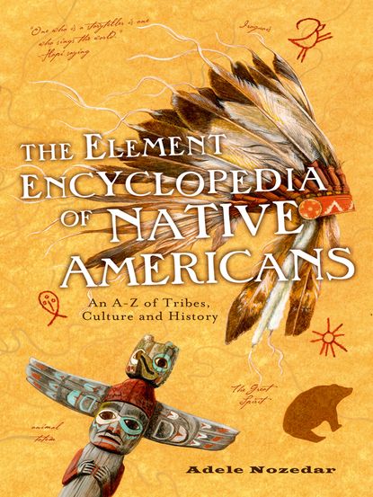 The Element Encyclopedia of Native Americans: An A to Z of Tribes, Culture, and History (Adele  Nozedar). 