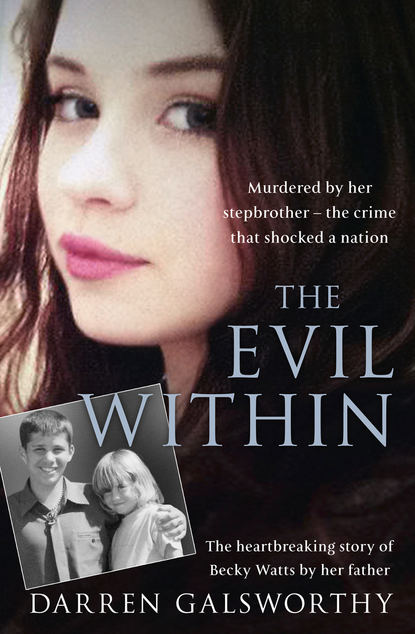 The Evil Within: Murdered by her stepbrother - the crime that shocked a nation. The heartbreaking story of Becky Watts by her father