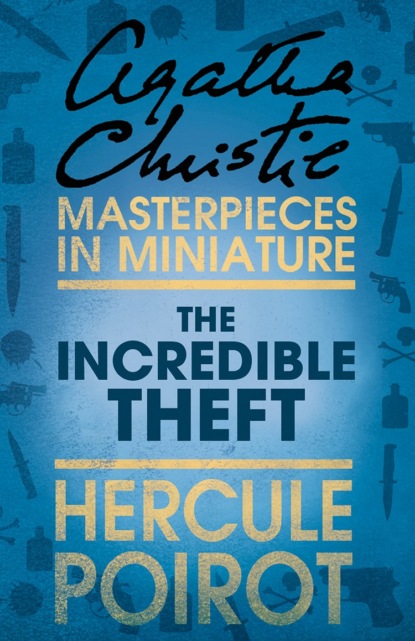 Агата Кристи - The Incredible Theft: A Hercule Poirot Short Story
