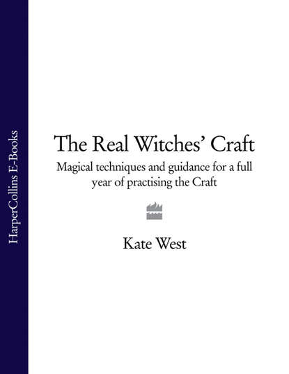 Kate West — The Real Witches’ Craft: Magical Techniques and Guidance for a Full Year of Practising the Craft