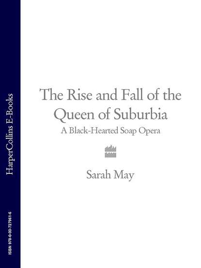 Sarah  May - The Rise and Fall of the Queen of Suburbia: A Black-Hearted Soap Opera