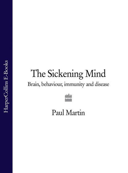 Paul  Martin - The Sickening Mind: Brain, Behaviour, Immunity and Disease