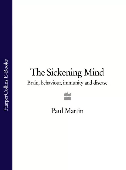 Обложка книги The Sickening Mind: Brain, Behaviour, Immunity and Disease, Paul  Martin