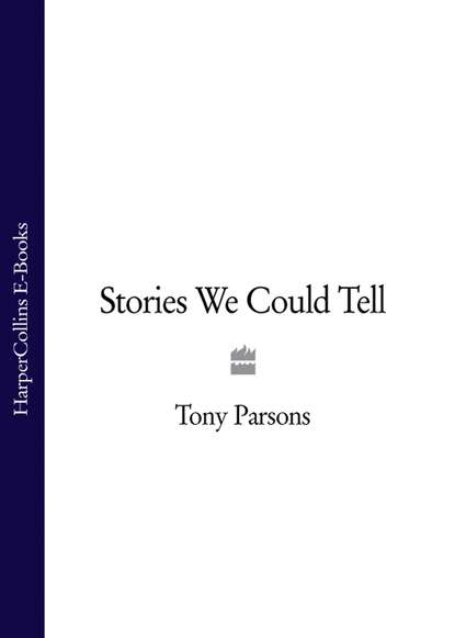 Tony  Parsons - Stories We Could Tell