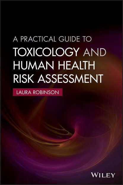 Laura  Robinson - A Practical Guide to Toxicology and Human Health Risk Assessment