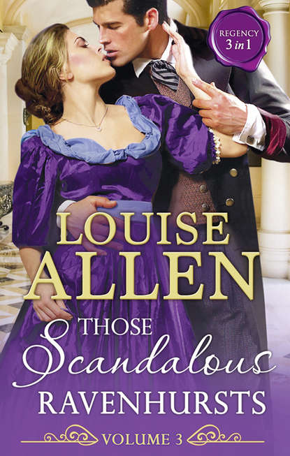 Louise Allen - Those Scandalous Ravenhursts Volume 3