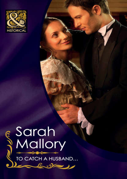 Sarah Mallory — To Catch a Husband...