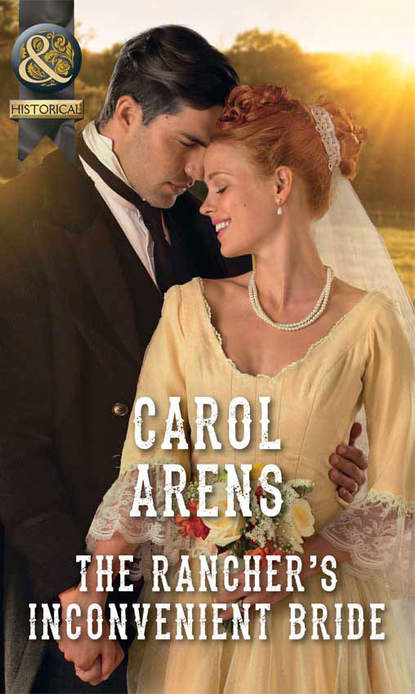 Carol Arens — The Rancher’s Inconvenient Bride