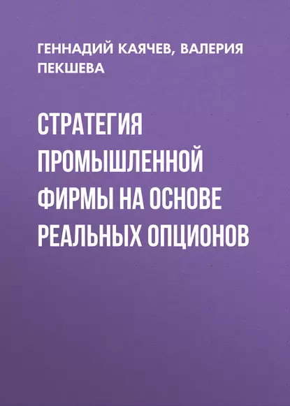 Обложка книги Стратегия промышленной фирмы на основе реальных опционов, Геннадий Фёдорович Каячев