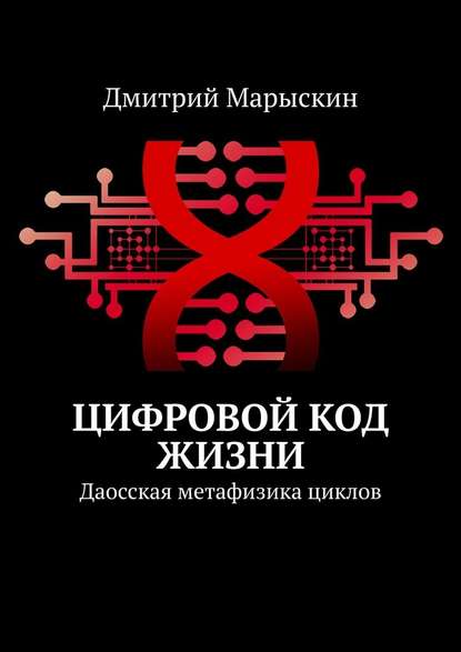 Дмитрий Марыскин - Цифровой код жизни. Даосская метафизика циклов