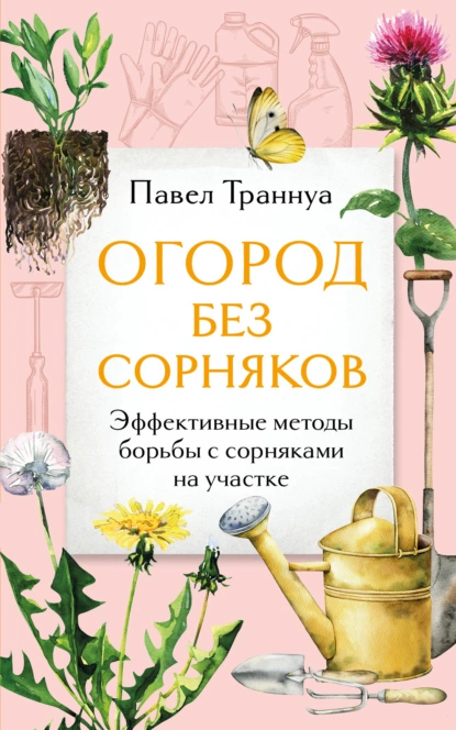 Обложка книги Огород без сорняков. Эффективные методы борьбы с сорняками на участке, Павел Траннуа