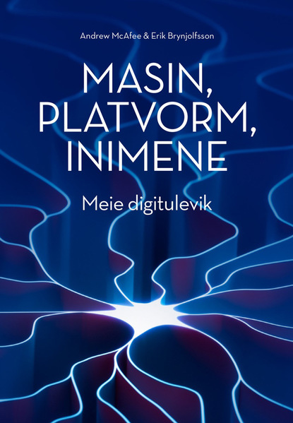 Andrew McAfee - Masin, platvorm, inimene. Meie digitulevik