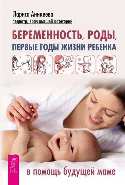 Лариса Шиковна Аникеева - Беременность, роды, первые годы жизни ребенка. В помощь будущей маме