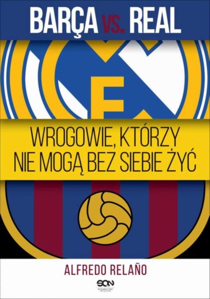 

Barca vs. Real. Wrogowie, którzy nie mogą bez siebie żyć