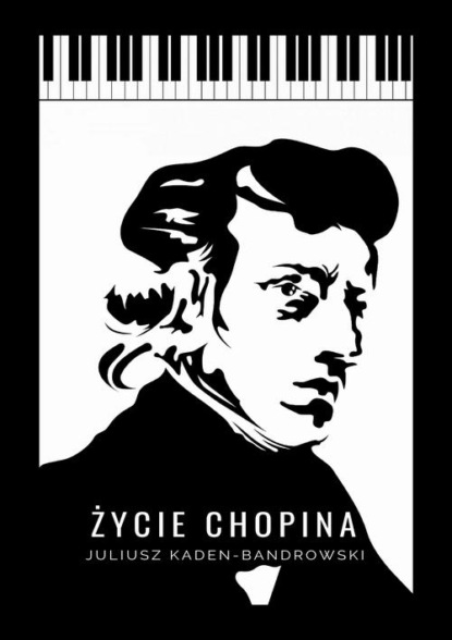 Juliusz Kaden-Bandrowski - Życie Chopina