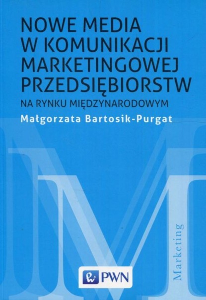 Małgorzata Bartosik-Purgat - Nowe media w komunikacji marketingowej na rynku międzynarodowym