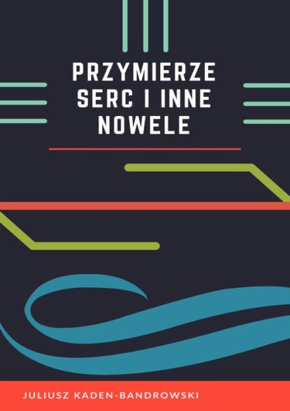 Juliusz Kaden-Bandrowski - Przymierze serc i inne nowele