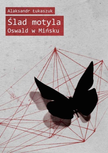 Alaksandr Łukaszuk - Ślad motyla. Oswald w Mińsku