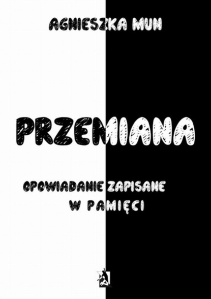 

Przemiana. Opowiadanie zapisane w pamięci