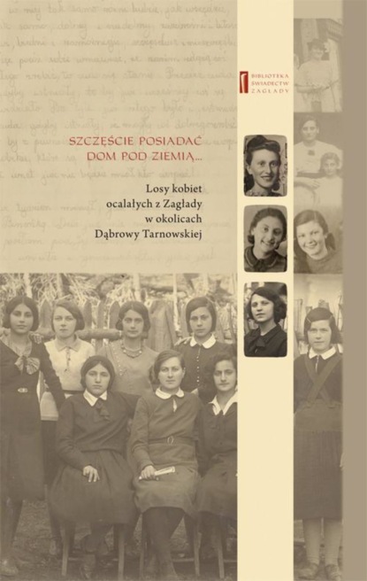 Jan Grabowski - Szczęście jest posiadać dom pod ziemią. Losy kobiet ocalałych z Zagłady w okolicach Dąbrowy Tarnowskiej