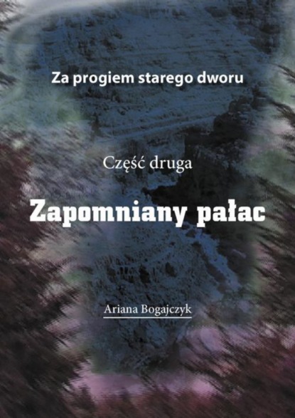 

Za progiem starego dworu Część druga Zapomniany pałac