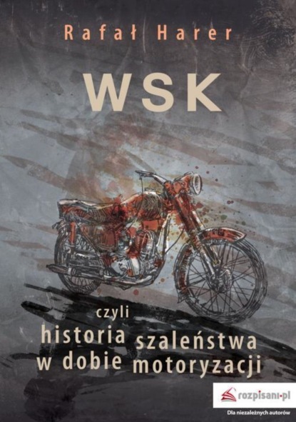 Rafał Harer - WSK czyli historia szaleństwa w dobie motoryzacji