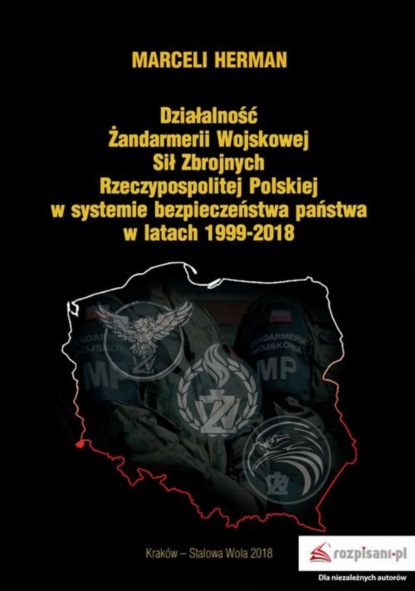 Marceli Herman - Działalność Żandarmerii Wojskowej Sił Zbrojnych Rzeczypospolitej Polskiej w systemie bezpieczeństwa państwa w latach 1999–2018