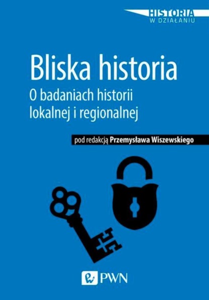 Группа авторов - Bliska historia. O badaniach historii lokalnej i regionalnej